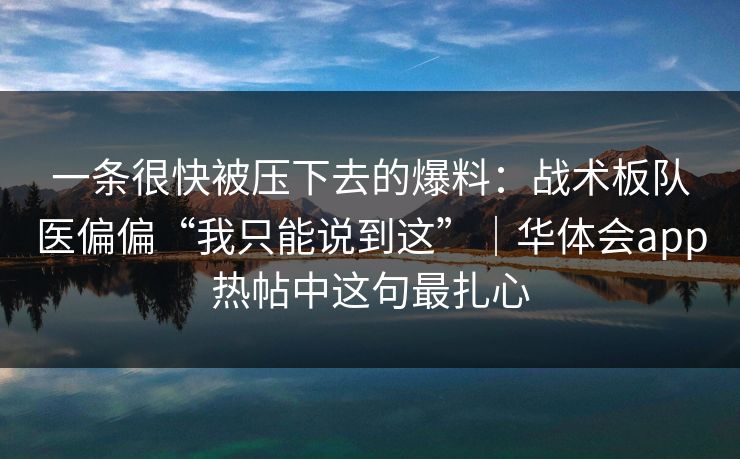 一条很快被压下去的爆料：战术板队医偏偏“我只能说到这”｜华体会app热帖中这句最扎心
