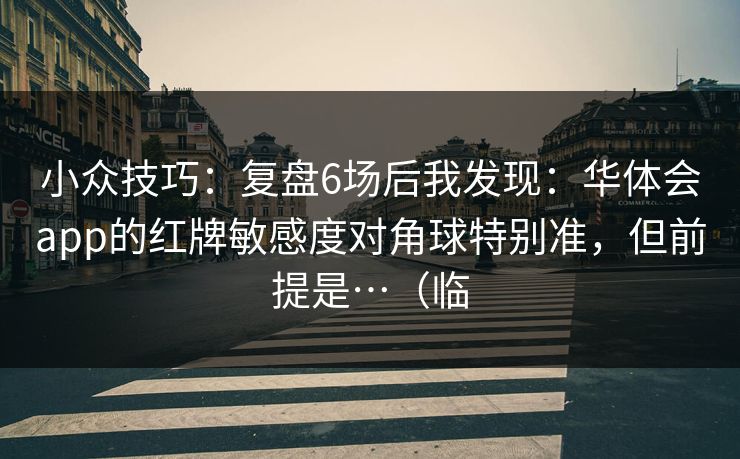 小众技巧：复盘6场后我发现：华体会app的红牌敏感度对角球特别准，但前提是…（临