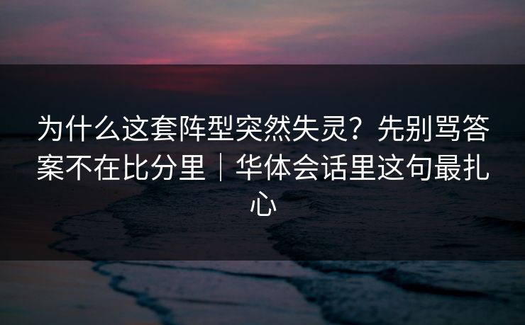 为什么这套阵型突然失灵？先别骂答案不在比分里｜华体会话里这句最扎心