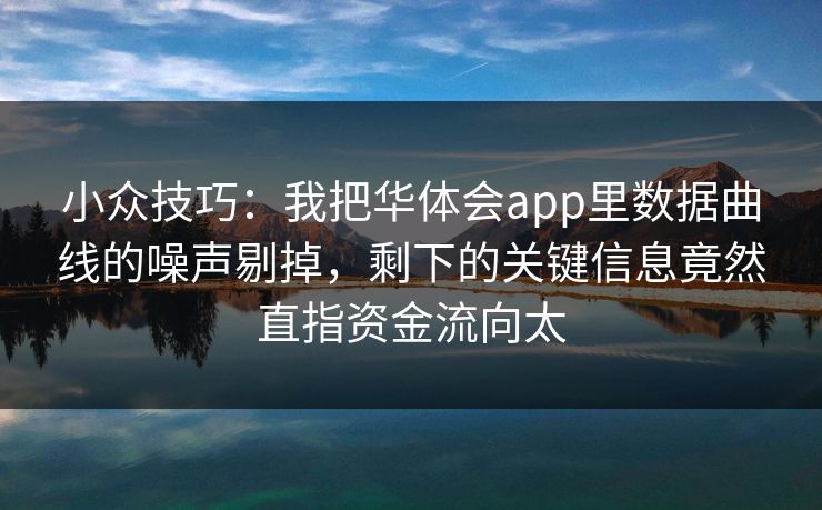 小众技巧：我把华体会app里数据曲线的噪声剔掉，剩下的关键信息竟然直指资金流向太