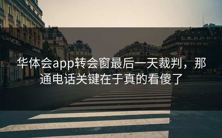 华体会app转会窗最后一天裁判，那通电话关键在于真的看傻了