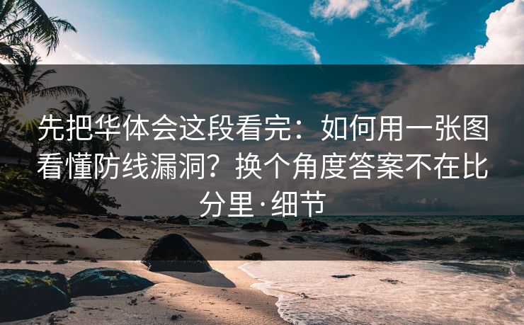 先把华体会这段看完：如何用一张图看懂防线漏洞？换个角度答案不在比分里·细节